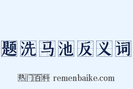 题洗马池反义词是什么意思的图片